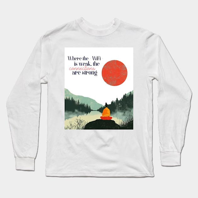 Where the WiFi is Weak, the Connections are Strong Long Sleeve T-Shirt by Tater's Trove